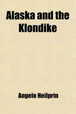 Cover of Alaska and the Klondike; A Journey to the New Eldorado, with Hints to the Traveller