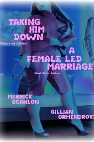 Cover of Taking Him Down- A Female Led Marriage