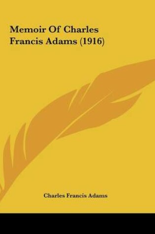 Cover of Memoir Of Charles Francis Adams (1916)