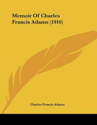 Book cover for Memoir Of Charles Francis Adams (1916)