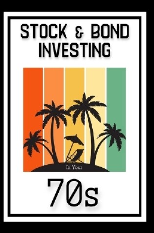 Cover of Stock & Bond Investing in Your 70s