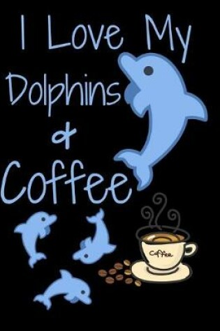 Cover of I Love My Dolphins & Coffee