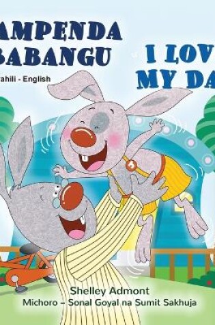 Cover of I Love My Dad (Swahili English Bilingual Children's Book)