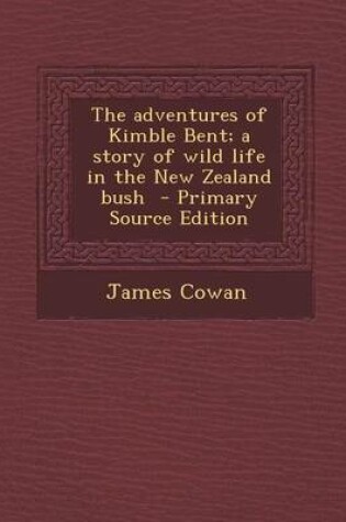 Cover of The Adventures of Kimble Bent; A Story of Wild Life in the New Zealand Bush