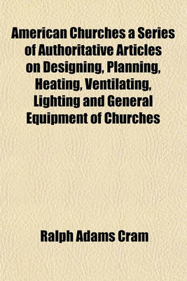 Book cover for American Churches a Series of Authoritative Articles on Designing, Planning, Heating, Ventilating, Lighting and General Equipment of Churches