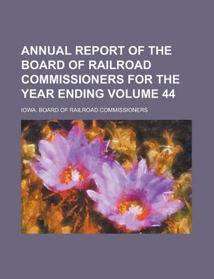 Book cover for Annual Report of the Board of Railroad Commissioners for the Year Ending Volume 44