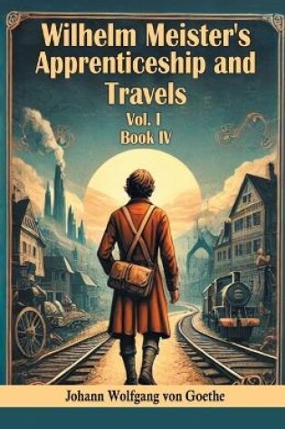 Cover of Wilhelm Meister's Apprenticeship and Travels Vol. l Book IV