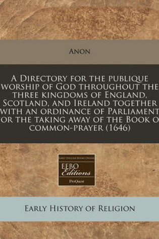 Cover of A Directory for the Publique Worship of God Throughout the Three Kingdoms of England, Scotland, and Ireland Together with an Ordinance of Parliament for the Taking Away of the Book of Common-Prayer (1646)