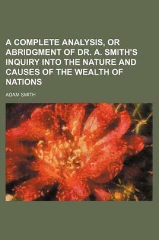 Cover of A Complete Analysis, or Abridgment of Dr. A. Smith's Inquiry Into the Nature and Causes of the Wealth of Nations