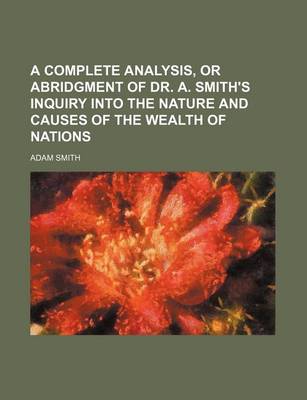 Book cover for A Complete Analysis, or Abridgment of Dr. A. Smith's Inquiry Into the Nature and Causes of the Wealth of Nations