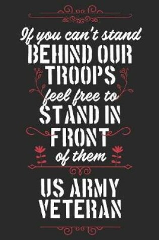 Cover of If You Can't Stand Behind Our Troops Feel Free To Stand In Front Of Them US Army Veteran