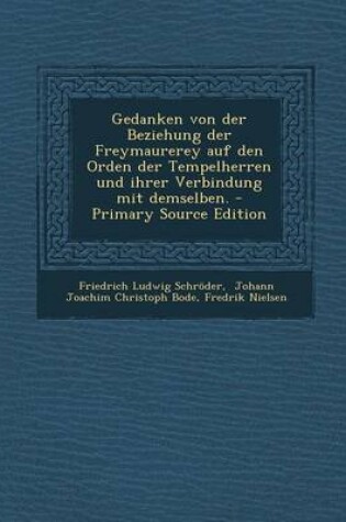 Cover of Gedanken Von Der Beziehung Der Freymaurerey Auf Den Orden Der Tempelherren Und Ihrer Verbindung Mit Demselben. - Primary Source Edition