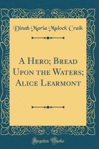 Cover of A Hero; Bread Upon the Waters; Alice Learmont (Classic Reprint)