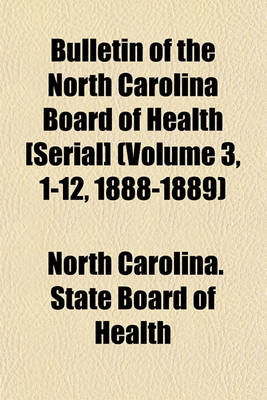 Book cover for Bulletin of the North Carolina Board of Health [Serial] (Volume 3, 1-12, 1888-1889)