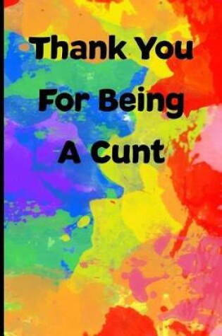 Cover of Thank You For Being a Cunt