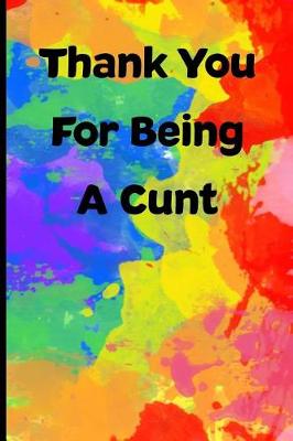 Book cover for Thank You For Being a Cunt