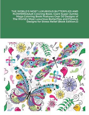 Book cover for THE WORLD'S MOST LUXURIOUS BUTTERFLIES AND FLOWERS!Adult Coloring Book