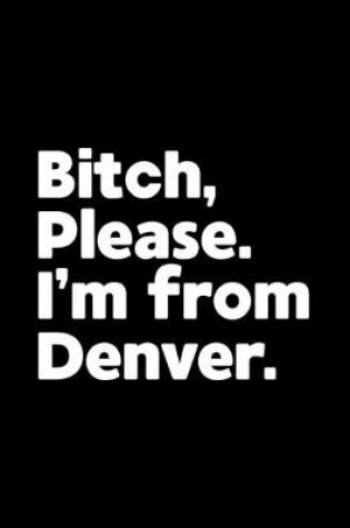 Cover of Bitch, Please. I'm From Denver.