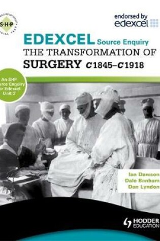 Cover of Edexcel the Transformation of Surgery c1845-c1918 (a Unit 3 Source Enquiry)