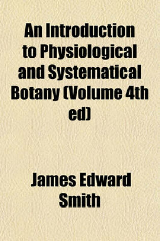 Cover of An Introduction to Physiological and Systematical Botany (Volume 4th Ed)