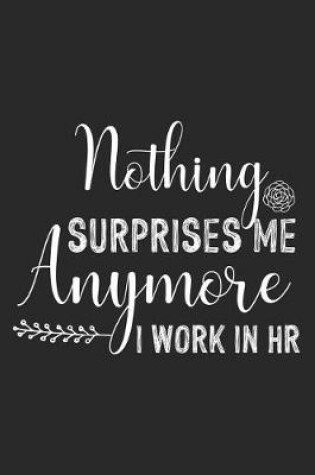 Cover of Nothing Surprises Me Anymore I Work In HR