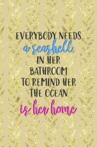 Cover of Everybody Needs A Seashell In Her Bathroom To Remind Her The Ocean Is Her Home