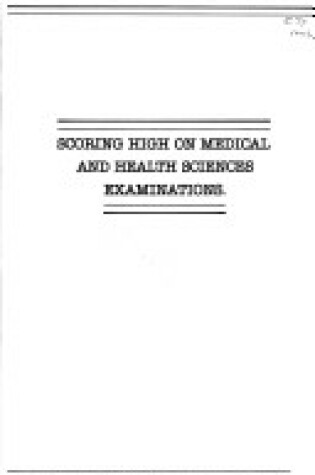 Cover of Scoring High on Medical and Health Sciences Exams