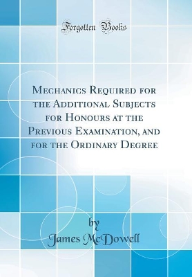 Book cover for Mechanics Required for the Additional Subjects for Honours at the Previous Examination, and for the Ordinary Degree (Classic Reprint)