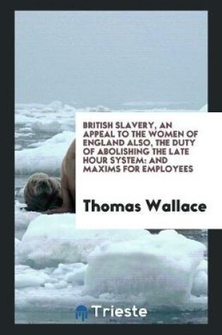 Cover of British Slavery, an Appeal to the Women of England Also, the Duty of Abolishing the Late Hour System