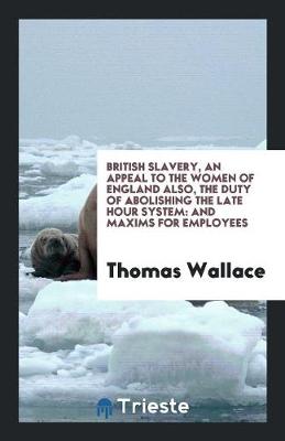 Book cover for British Slavery, an Appeal to the Women of England Also, the Duty of Abolishing the Late Hour System