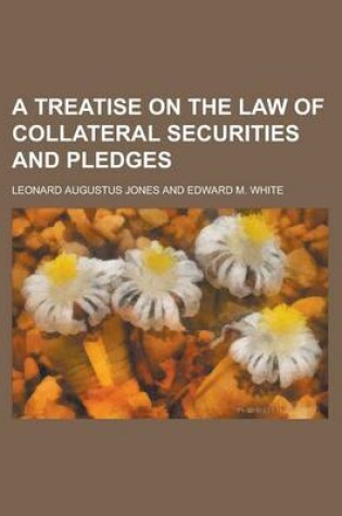 Cover of A Treatise on the Law of Collateral Securities and Pledges