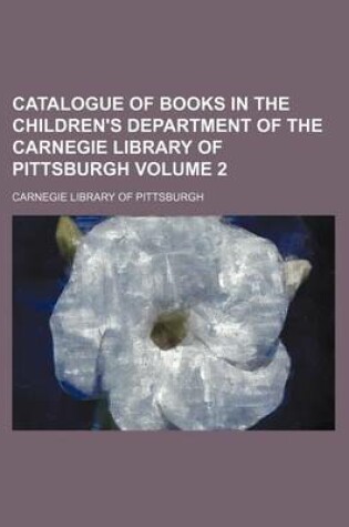 Cover of Catalogue of Books in the Children's Department of the Carnegie Library of Pittsburgh Volume 2