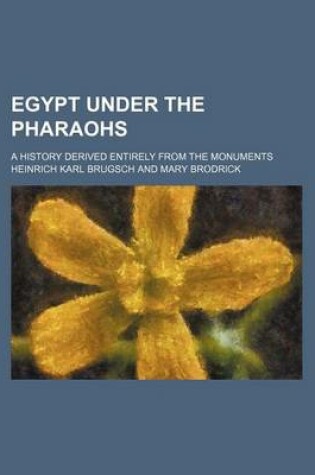 Cover of Egypt Under the Pharaohs; A History Derived Entirely from the Monuments