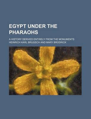 Book cover for Egypt Under the Pharaohs; A History Derived Entirely from the Monuments