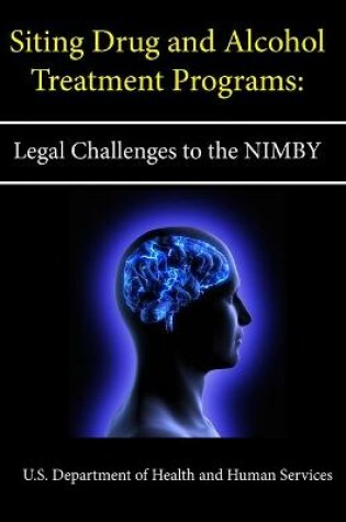 Cover of Siting Drug and Alcohol Treatment Programs: Legal Challenges to the NIMBY Syndrome