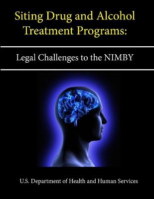 Book cover for Siting Drug and Alcohol Treatment Programs: Legal Challenges to the NIMBY Syndrome