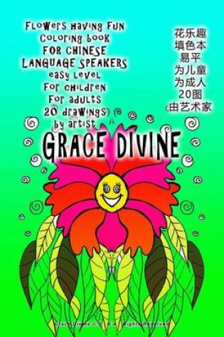 Cover of Flowers Having Fun Coloring Book for Chinese Language Speakers Easy Level for Children for Adults 20 Drawings by Artist Grace Divine