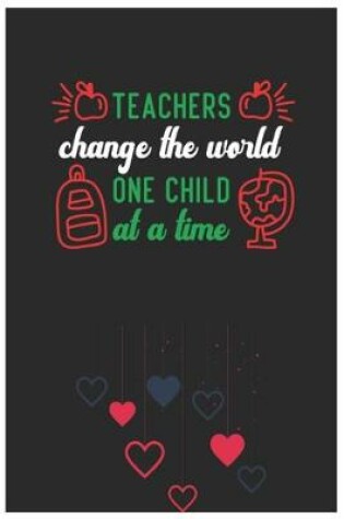 Cover of TEACHERS change the world ONE CHILD at a time