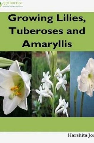 Cover of Growing Lilies, Tuberoses and Amaryllis