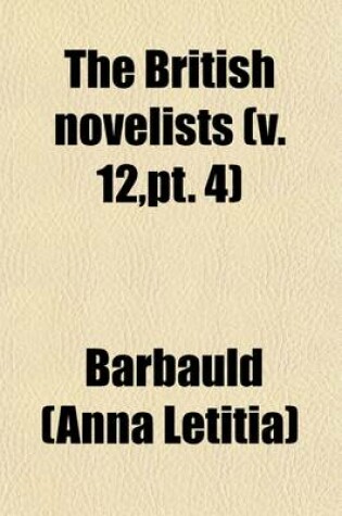 Cover of The British Novelists (Volume 12, PT. 4); With an Essay, and Prefaces, Biographical and Critical