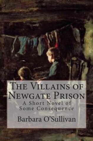 Cover of The Villains of Newgate Prison a Novel