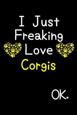 Book cover for I Just Freaking Love Corgis OK.