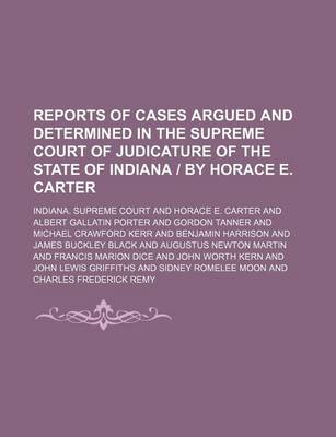 Book cover for Reports of Cases Argued and Determined in the Supreme Court of Judicature of the State of Indiana by Horace E. Carter (Volume 47)