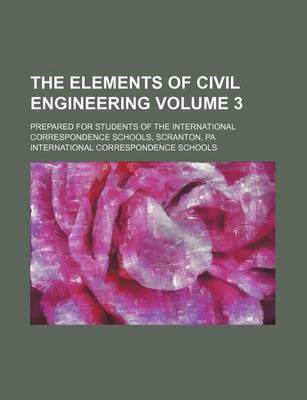 Book cover for The Elements of Civil Engineering Volume 3; Prepared for Students of the International Correspondence Schools, Scranton, Pa