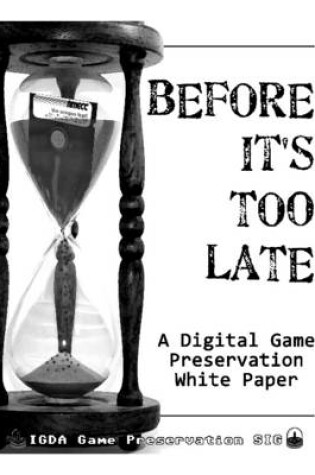 Cover of Before It's Too Late: A Digital Game Preservation White Paper