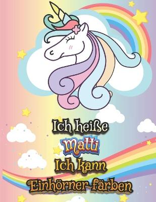 Cover of Ich heisse Matti Ich kann Einhoerner farben