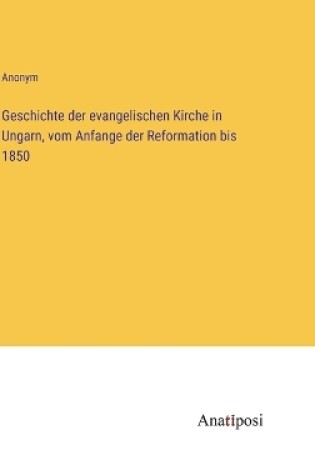 Cover of Geschichte der evangelischen Kirche in Ungarn, vom Anfange der Reformation bis 1850