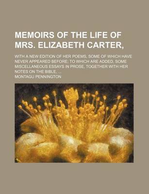 Book cover for Memoirs of the Life of Mrs. Elizabeth Carter; With a New Edition of Her Poems, Some of Which Have Never Appeared Before to Which Are Added, Some Miscellaneous Essays in Prose, Together with Her Notes on the Bible