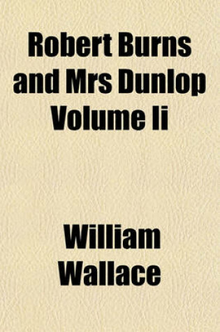 Cover of Robert Burns and Mrs Dunlop Volume II