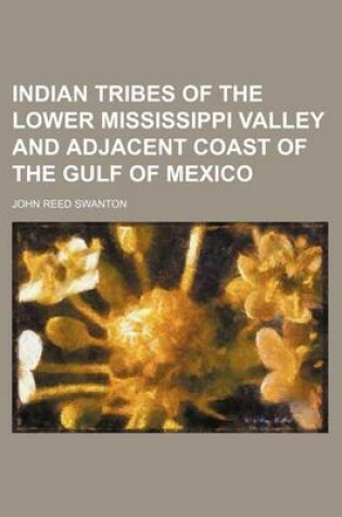 Cover of Indian Tribes of the Lower Mississippi Valley and Adjacent Coast of the Gulf of Mexico (Volume 43)